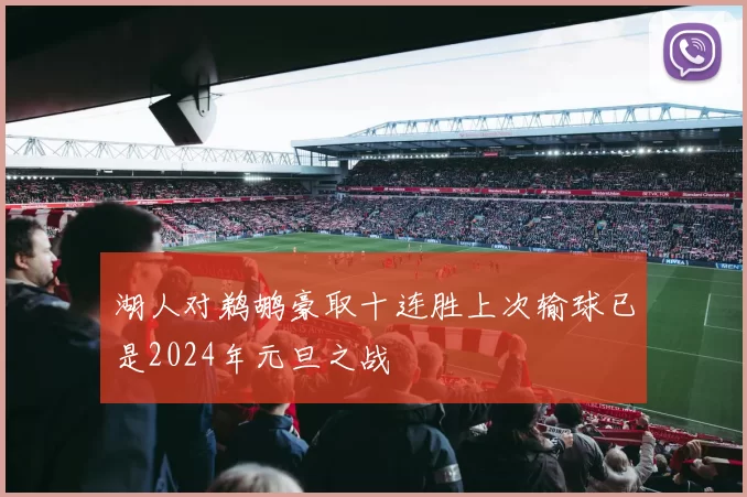 湖人对鹈鹕豪取十连胜上次输球已是2024年元旦之战