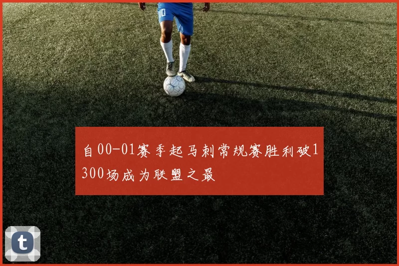 自00-01赛季起马刺常规赛胜利破1300场成为联盟之最